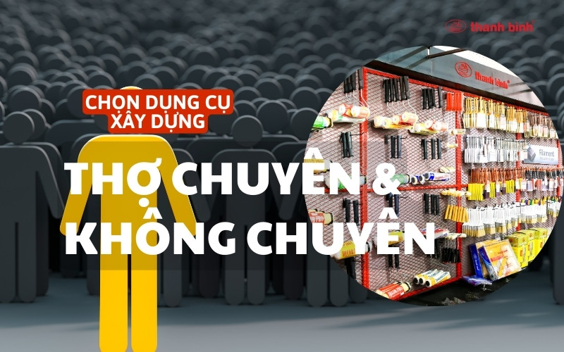 Khác biệt khi chọn dụng cụ xây dựng giữa thợ chuyên và không chuyên Chon-dung-cu-xay-dung